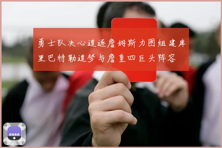 勇士队决心追逐詹姆斯力图组建库里巴特勒追梦与詹皇四巨头阵容